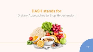 DASH stands for
Dietary Approaches to Stop Hypertension
 