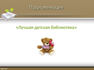 ПодноминацияПодноминация
«Лучшая детская библиотека»
 