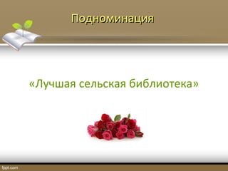 ПодноминацияПодноминация
«Лучшая сельская библиотека»
 