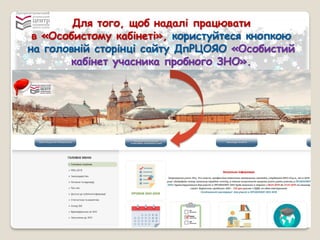 Для того, щоб надалі працювати
в «Особистому кабінеті», користуйтеся кнопкою
на головній сторінці сайту ДпРЦОЯО «Особистий
кабінет учасника пробного ЗНО».
 