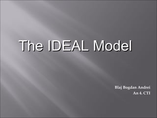 Blaj Bogdan Andrei An 4. CTI The IDEAL Model 