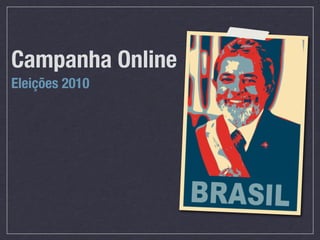 Campanha Online
Eleições 2010
 