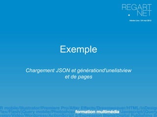 Exemple

Chargement JSON et générationd'unelistview
              et de pages
 