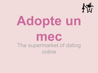 Adopte un
mecThe supermarket of dating
online
 