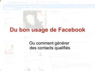 Du bon usage de Facebook Ou comment générer  des contacts qualifiés 