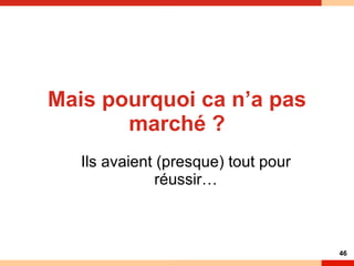 Mais pourquoi ca n’a pas marché ? Ils avaient (presque) tout pour réussir… 