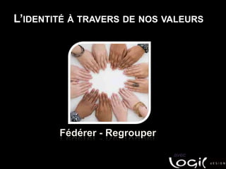 L’identité à travers de nos valeursFédérer - Regrouperavec