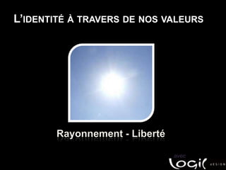 L’identité à travers de nos valeursRayonnement - Libertéavec