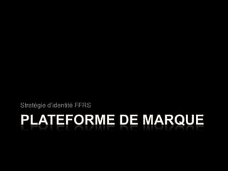 Plateforme de marqueStratégie d’identité FFRS