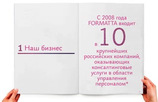 С 2008 года
              FORMAT TA входит



                 в
Наш бизнес        крупнейших
             российских компаний,
                 оказывающих
                консалтинговые
               услуги в области
                  управления
                 персоналом*
                                 8
 