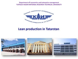 Lean production in Tatarstan
Department of economics and enterprise management
TUPOLEV KAZAN NATIONAL RESEARCH TECHNICAL UNIVERSITY
 
