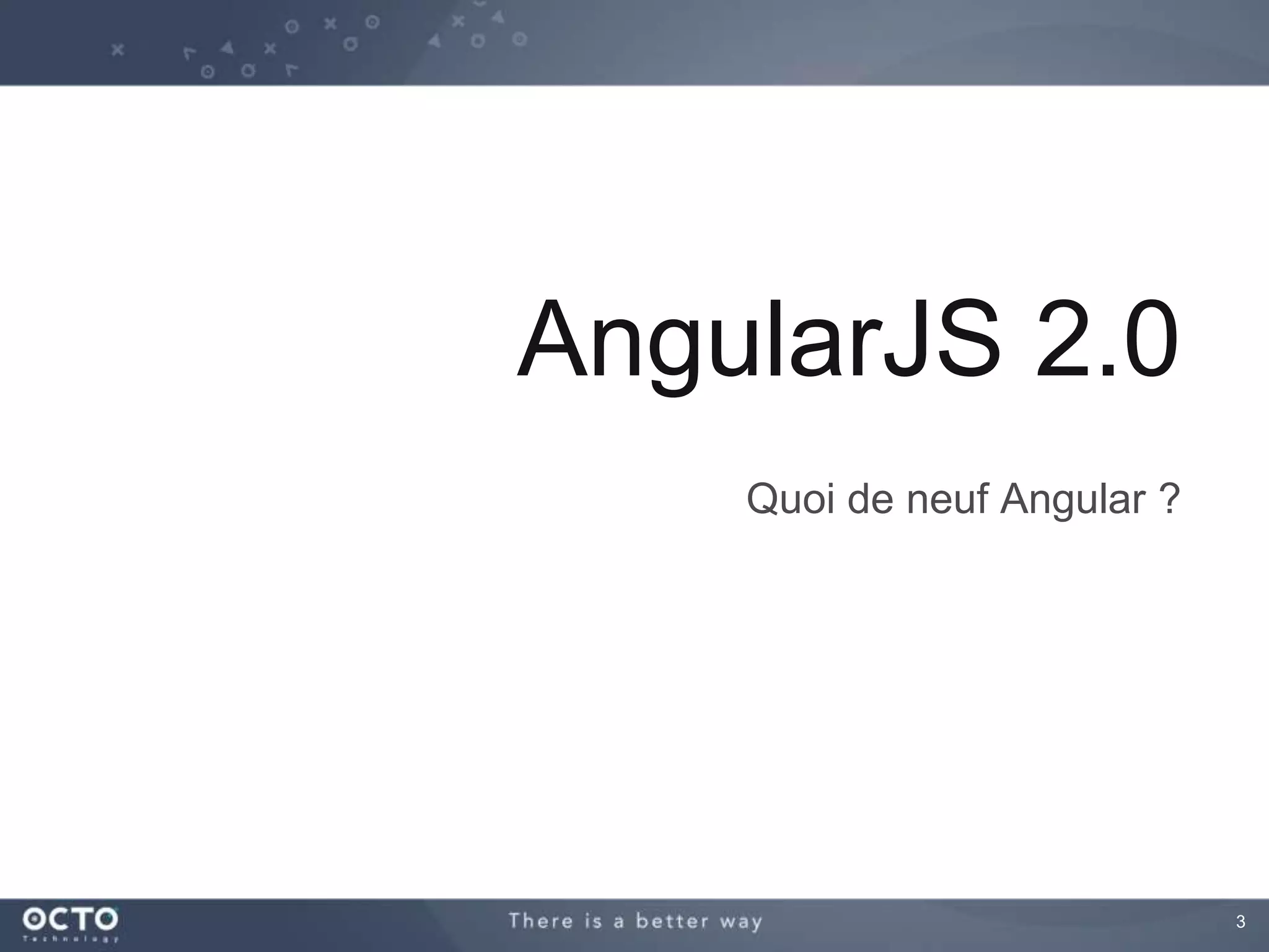 3 
AngularJS 2.0 
Quoi de neuf Angular ? 
 