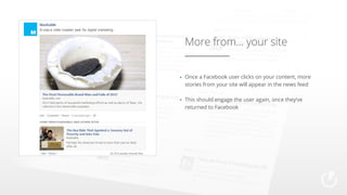 More from… your site
Once a Facebook user clicks on your content, more
stories from your site will appear in the news feed
This should engage the user again, once they’ve
returned to Facebook

 