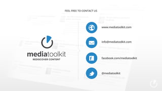feel free to contact us

www.mediatoolkit.com

info@mediatoolkit.com

facebook.com/mediatoolkit

@mediatoolkit

 