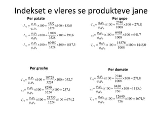 Indekset e vleres se produkteve jane Per patate Per groshe Per qepe Per domate 