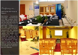 Konferenz an...
Harmonia AS Hotel &
Resort

Seminare,     Vorstands-
sitzungen, Konferenzen
und viele andere Aktiv-
itäten haben den perfek-
ten Ort bei Harmonia AS
Hotel Konferenz Centre
gefunden. Ausgestattet
mit allen audio-visuellen
Einrichtungen und die Be-
reitstellung der besten
Preis-Leistungs-Ver-
hältnis. Die beiden Kon-
ferenzräume an Har-
monia AS Hotel ab 15
Personen (Sitzplätze) zu
120 Sitzplätzen (Theat-
erbestuhlung) zur Ver-
fügung gestellt sind. Die
Zimmer sind klimatisiert
und sorgen für natürlich-
es Licht ebenso.
 