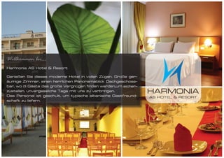Willkommen bei...
Harmonia AS Hotel & Resort

Genießen Sie dieses moderne Hotel in vollen Zügen. Große ger-
äumige Zimmer, einen herrlichen Panoramablick Dachgeschoss-
bar, wo di Gäste das große Vergnügen finden werden,um sicher-
zustellen, unvergessliche Tage mit uns zu verbringen.
Das Personal ist geschult, um typische albanische Gastfreund-
schaft zu liefern.
 