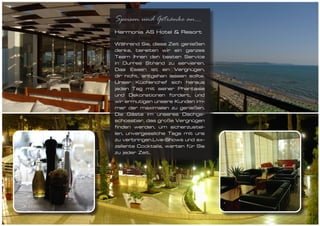 Speisen und Getränke an...
Harmonia AS Hotel & Resort

Während Sie, diese Zeit genießen
denke, bereiten wir ein ganzes
Team Ihnen den besten Service
in Durres Strand zu servieren.
Das Essen ist ein Vergnügen,
dir nicht, entgehen lassen sollte.
Unser Küchenchef sich heraus
jeden Tag mit seiner Phantasie
und Dekorationen fordert, und
wir ermutigen unsere Kunden im-
mer der maximalen zu genießen.
Die Gäste im unseres Dachge-
schossbar, das große Vergnügen
finden werden, um sicherzustel-
len, unvergessliche Tage mit uns
zu verbringen.Live-Shows und ex-
zellente Cocktails, warten für Sie
zu jeder Zeit.
 