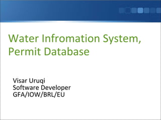 Water Infromation System, Permit Database Visar Uruqi Software Developer GFA/IOW/BRL/EU 