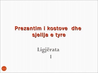 Prezantim i kostove dhe
             sjellja e tyre

              Ligjërata
                   1
1- 1
 