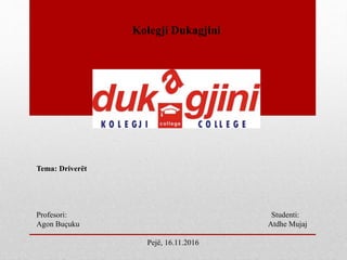 Kolegji Dukagjini
Tema: Driverët
Profesori: Studenti:
Agon Buçuku Atdhe Mujaj
Pejë, 16.11.2016
 
