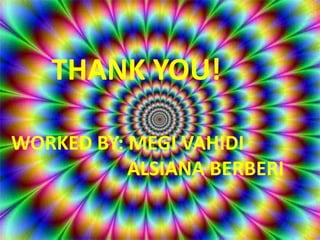 THANK YOU!
WORKED BY: MEGI VAHIDI
ALSIANA BERBERI
 