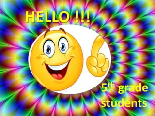 HELLO !!!
5th grade
students
 