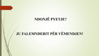 NDONJË PYETJE?
JU FALEMNDERIT PËR VËMENDJEN!
 