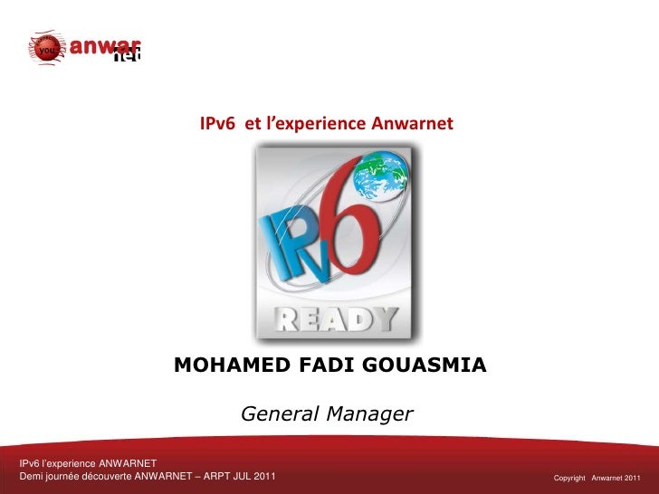 IPv6  et l’experience Anwarnet MOHAMED FADI GOUASMIAGeneral Manager<br />IPv6 l’experience ANWARNET<br />Demi journée déco...