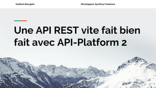 Guilhem Bourgoin Développeur Symfony Freelance
Une API REST vite fait bien
fait avec API-Platform 2
 