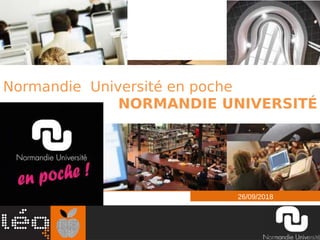 1
26/09/2018
I
C
I, UTIL ISE Z L A
I
C
I, U TIL IS E Z L A
Normandie Université en poche
NORMANDIE UNIVERSITÉ
 