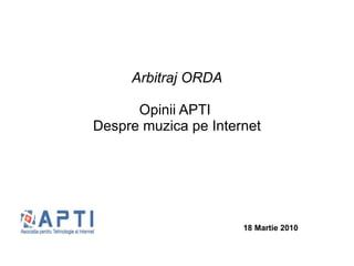 Arbitraj ORDA Opinii APTI  Despre muzica pe Internet 18 Martie 2010 