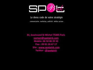 © 2011 SpotPink Tous droits réservés. Diffusion & reproduction interdites sans accord préalable.
81, boulevard St Michel 7...