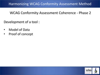 Harmonizing WCAG Conformity Assessment Method

    WCAG Conformity Assessment Coherence - Phase 2

Development of a tool :...