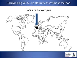 Harmonizing WCAG Conformity Assessment Method

              We are from here
 