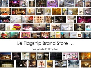 Le Flagship Brand Store … les lois de l’attraction 