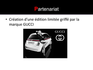 PARTENARIAT
                 Partenariat
• Création d’une édition limitée griffé par la
  marque GUCCI
 