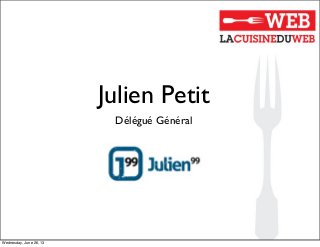 Julien Petit
Délégué Général
Wednesday, June 26, 13
 