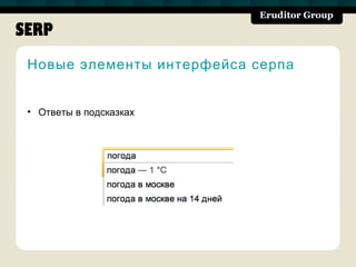 SERP
 Новые элементы интерфейса серпа


 • Ответы в подсказках
 