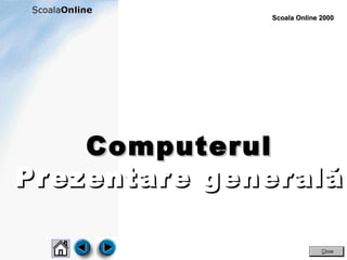Scoala Online 2000Scoala Online 2000
ComputerulComputerul
Prezentare generalăPrezentare generală
 