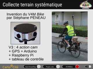 OpenStreetMap Projets vélo #V4MBike 24
Collecte terrain systématique
Invention du V4M Bike
par Stéphane PÉNEAU
V3 : 4 acti...
