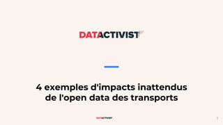 1
4 exemples d'impacts inattendus
de l'open data des transports
 