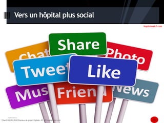 Vers un hôpital plus social 
hopitalweb2.com 
Chanfi MAOULIDA Directeur de projet Digitale, AP-HP/hopitalweb2.com 13 13 
 