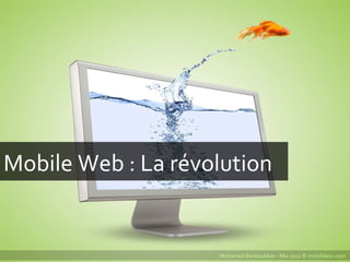 Mobile Web : La révolution Mohamed Benboubker - Mai 2011 © mobiblanc.com  