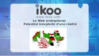 Le Web arabophone:
Potentiel inexploité d'une réalité
 