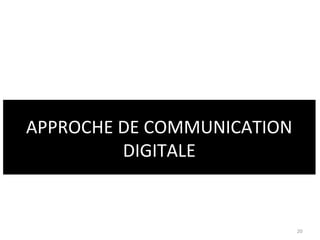 APPROCHE DE COMMUNICATION
         DIGITALE


                            20
 