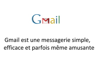 Gmail est une messagerie simple,
efficace et parfois même amusante
 