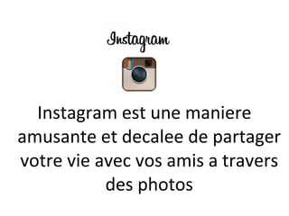 Instagram est une maniere
amusante et decalee de partager
votre vie avec vos amis a travers
           des photos
 