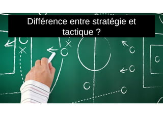 Différence entre stratégie et
         tactique ?
 