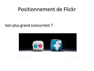 Positionnement de Flickr

Son plus grand concurrent ?
 